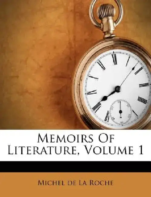 Memoirs of Literature, Volume 1 by Michel De La Roche