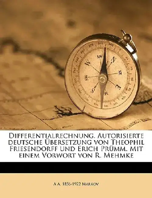 Differentialrechnung. Autorisierte Deutsche Ubersetzung Von Theophil Friesendorff Und Erich Prumm. Mit Einem Vorwort Von R. Mehmke by A. A. 1856-1922 Markov