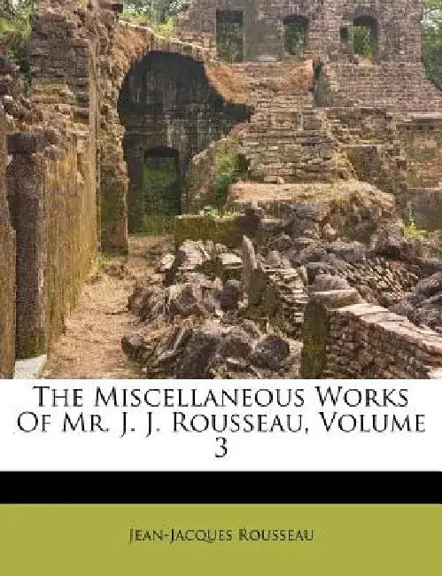 The Miscellaneous Works of Mr. J. J. Rousseau, Volume 3 by Jean Jacques Rousseau