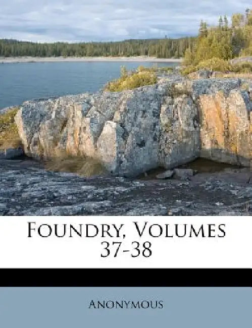 Foundry, Volumes 37-38 by Anonymous, Anonymous