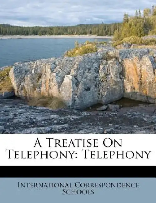 A Treatise On Telephony: Telephony by International Correspondence Schools