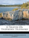 A Treatise On Telephony: Telephony by International Correspondence Schools