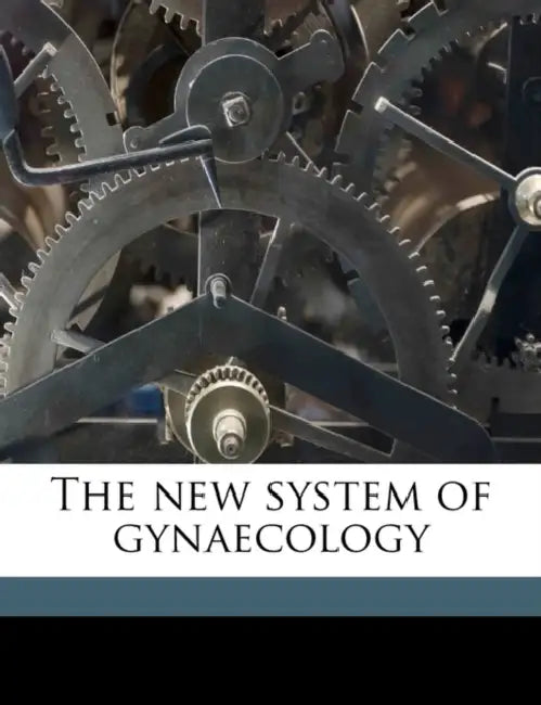 The new System of Gynaecology; Volume 1 by Thomas Watts Eden, Cuthbert 1867- Lockyer