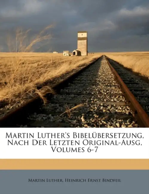 Martin Luther's Bibelübersetzung, Nach Der Letzten Original-Ausg, Volumes 6-7 by Martin Luther, Heinrich Ernst Bindfeil