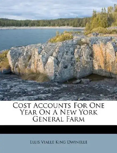 Cost Accounts for One Year on a New York General Farm by Ellis Vialle King Dwinelle