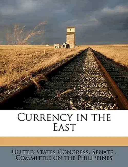 Currency in the East by S United States Congress Senate Committ