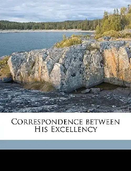 Correspondence Between His Excellency by Abraham Lincoln