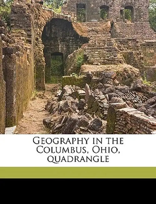 Geography in the Columbus, Ohio, Quadrangle by George D. B. 1871 Hubbard