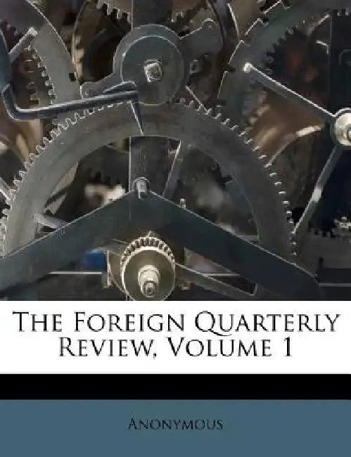 The Foreign Quarterly Review, Volume 1 by Anonymous