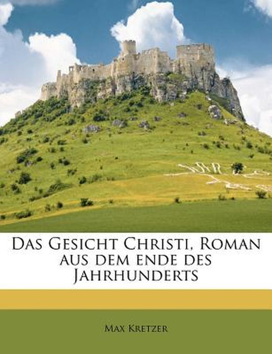 Das Gesicht Christi, Roman Aus Dem Ende Des Jahrhunderts by Max Kretzer