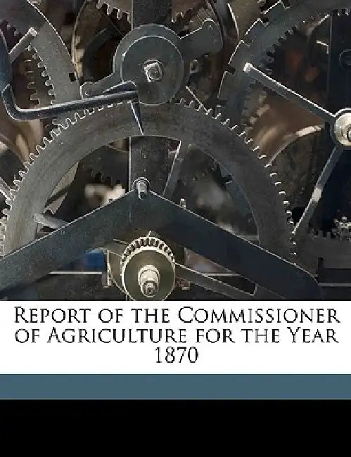 Report of the Commissioner of Agriculture for the Year 187 by Us Government