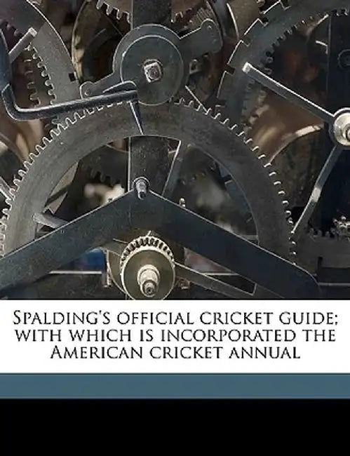 Spalding's Official Cricket Guide; With Which Is Incorporated the American Cricket Annual by Frederick Fitzmaurice Kelly
