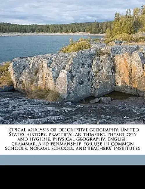 Topical Analysis of Descriptive Geography, United States History, Practical Arithmetic, Physiology and Hygiene, Physical Geography, English Grammar by George S. Wedgwood