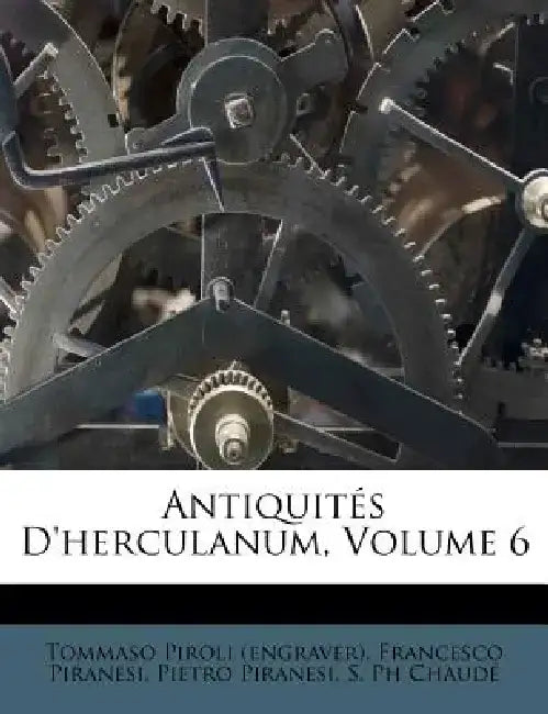 Antiquit?'s D'Herculanum, Volume 6 by Tommaso Piroli (Engraver)