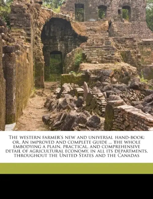 The Western Farmer's new and Universal Hand-book: Or, An Improved and Complete Guide ... the Whole Embodying a Plain, Practical, and Comprehensive Det by Anonymous