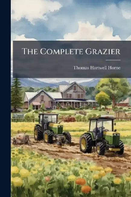 The Complete Grazier by Thomas Hartwell Horne