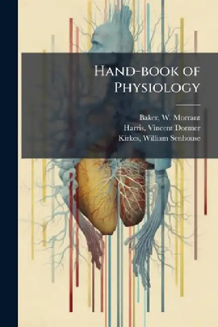 Hand-book of Physiology by W. Morrant 1839-1896 Baker, Vincent Dormer Harris, William Senhouse Kirkes