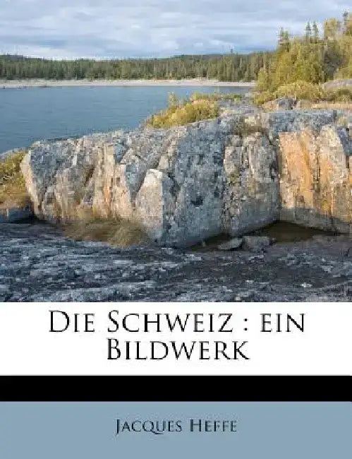 Die Schweiz: Ein Bildwerk by Jacques Heffe