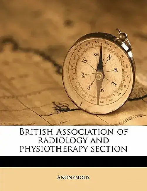 British Association of Radiology and Physiotherapy Section Volume 26 by Anonymous