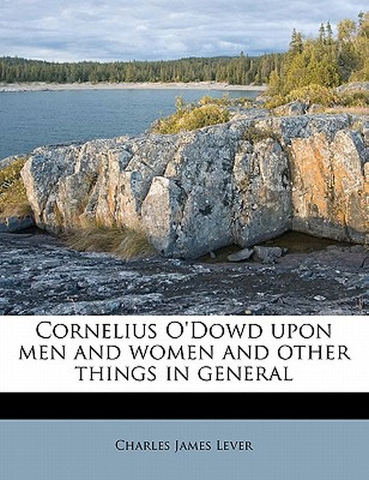 Cornelius O'Dowd Upon Men and Women and Other Things in General Volume 3 by Charles James Lever