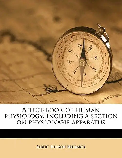 A Text-book of Human Physiology. Including a Section on Physiologie Apparatus by Albert Philson Brubaker