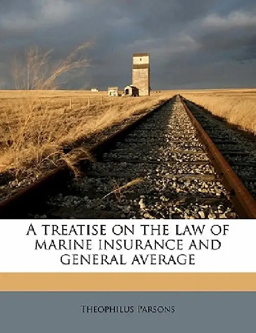 A Treatise on the law of Marine Insurance and General Average by Theophilus Parsons