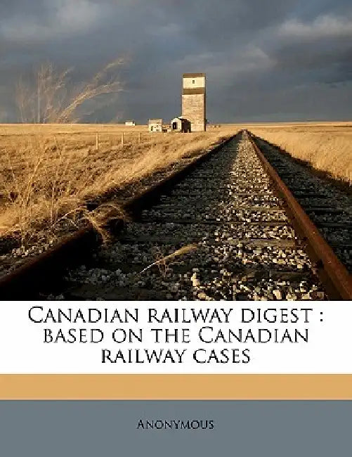 Canadian Railway Digest: Based on the Canadian Railway Cases by Anonymous