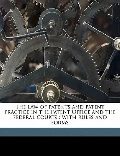 The law of Patents and Patent Practice in the Patent Office and the Federal Courts: With Rules and Forms by James Love Hopkins