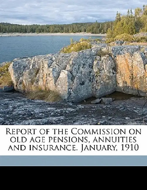 Report of the Commission on Old Age Pensions, Annuities and Insurance. January, 1910 by Massachusetts Commission on Old Age Pen