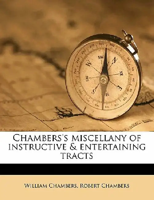 Chambers's Miscellany of Instructive & Entertaining Tracts; Volume 8 by William Chambers, Robert Chambers
