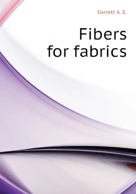 Fibers For Fabrics by A. E. Garrett