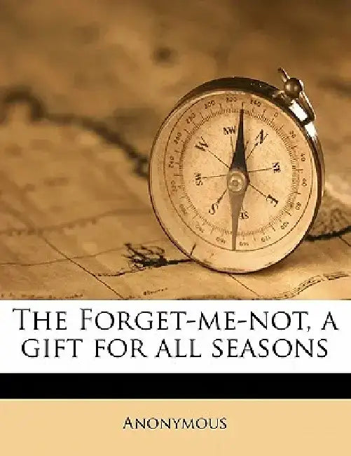 The Forget-Me-Not, a Gift for All Seasons by Anonymous
