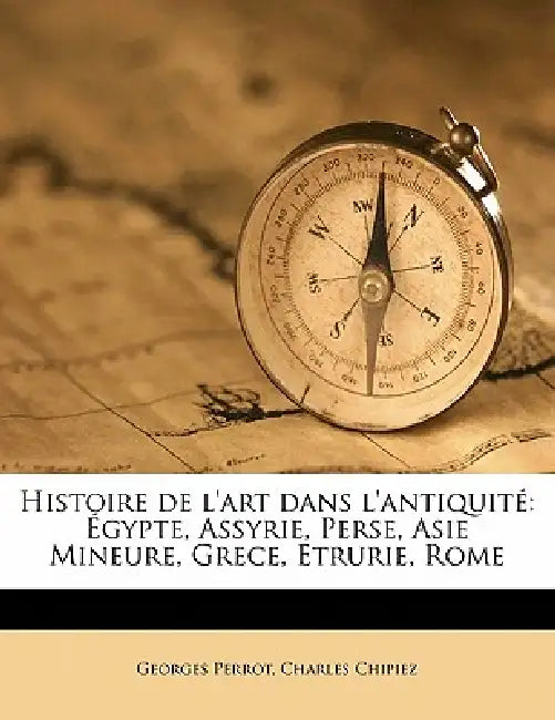 Histoire de l'art dans l'antiquité: Égypte, Assyrie, Perse, Asie Mineure, Grece, Etrurie, Rome; Volume 03 by Georges Perrot, Charles Chipiez