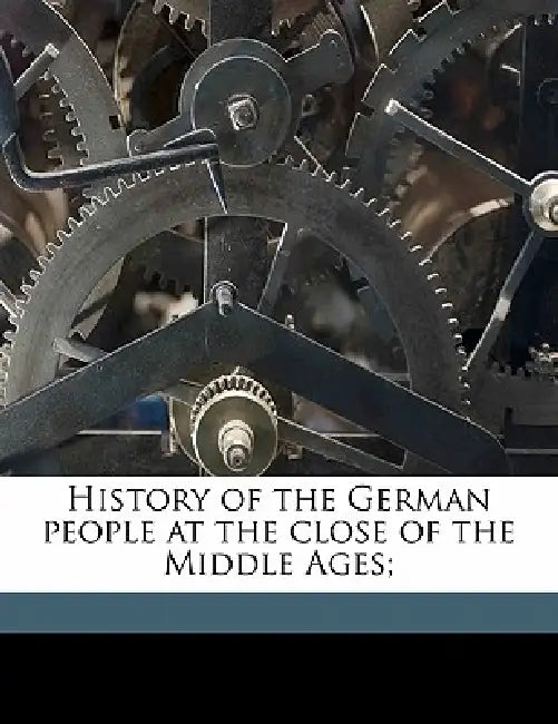 History of the German People at the Close of the Middle Ages; Volume 14 by Johannes Janssen, Ma Mitchell