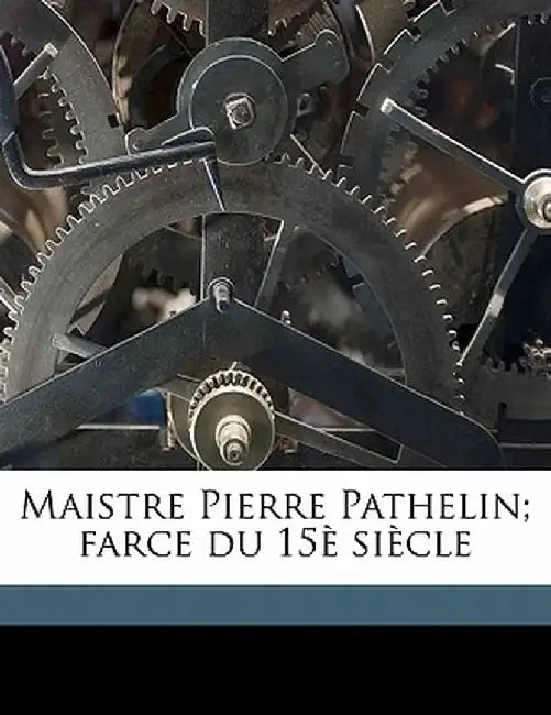 Maistre Pierre Pathelin; Farce Du 15e Siecle by Pathelin Pathelin