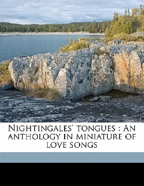 Nightingales' Tongues: An Anthology in Miniature of Love Songs by Anonymous