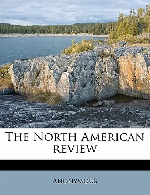The North American Review; Volume 153 by Anonymous