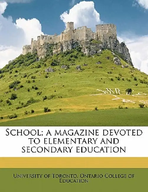 School; a magazine devoted to elementary and secondary education Volume 9 by University of Toronto Ontario College O.