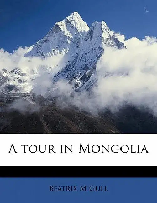 A Tour in Mongolia by Beatrix M. Gull