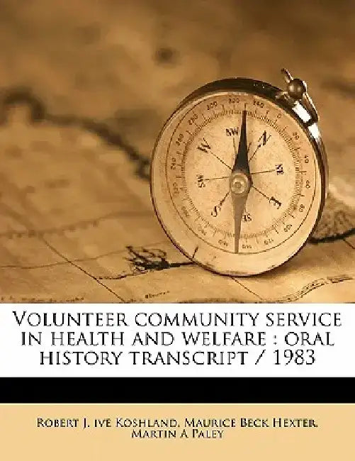 Volunteer Community Service in Health and Welfare: Oral History Transcript / 198 by Robert J. Ive Koshland