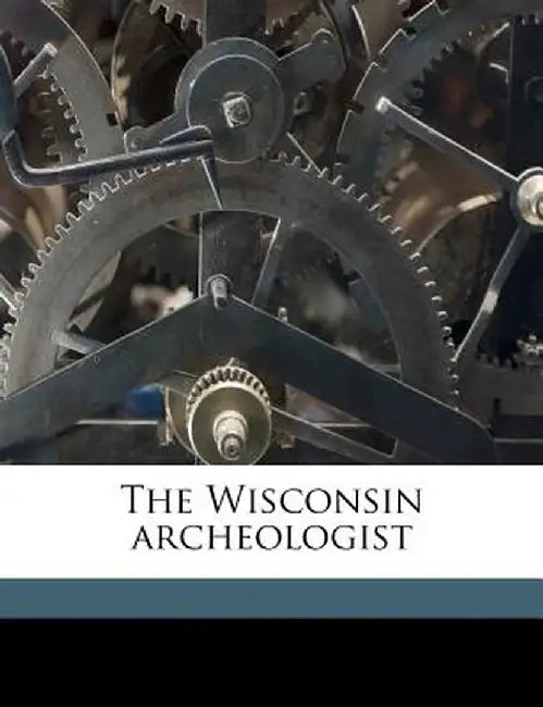 The Wisconsin Archeologis, Volume 49-50 by Wisconsin Natural History Society