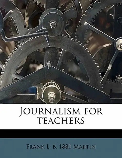 Journalism for Teachers by Frank L. B. 1881 Martin