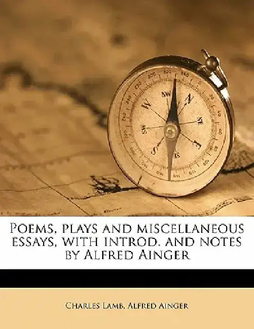 Poems, Plays and Miscellaneous Essays, with Introd. and Notes by Alfred Ainger by Charles Lamb