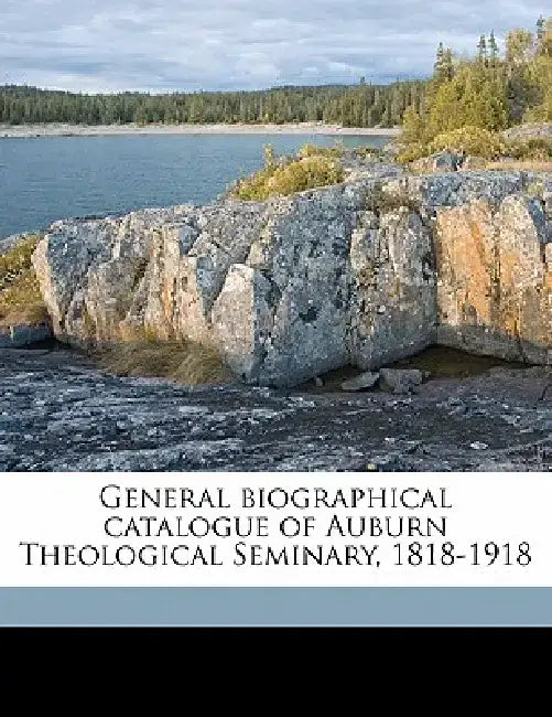 General Biographical Catalogue of Auburn Theological Seminary, 1818-1918 by John Quincy Adams