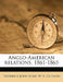 Anglo-American Relations, 1861-1865 by Frederick John Shaw