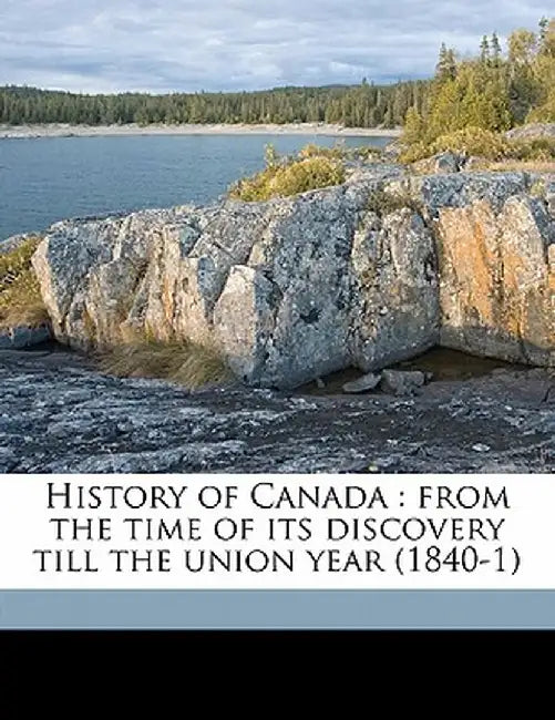 History of Canada: From the Time of Its Discovery Till the Union Year (1840-1) Volume 2 by F-X 1809 Garneau
