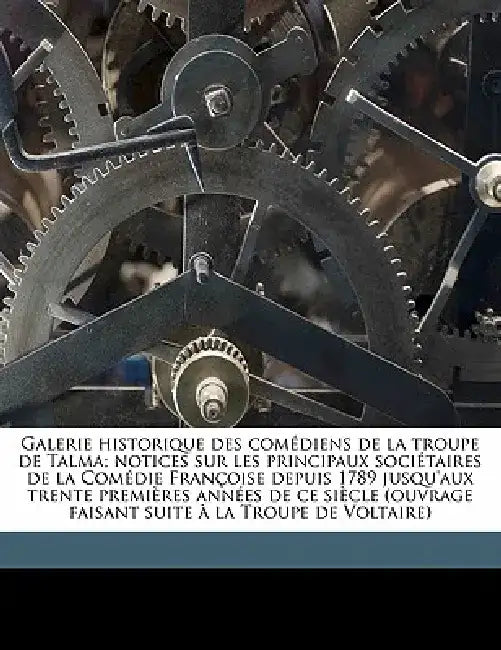 Galerie Historique Des Comediens de La Troupe de Talma; Notices Sur Les Principaux Societaires de La Comedie Francoise Depuis 1789 Jusqu'aux Trente Pr by Edmond-Denis Manne