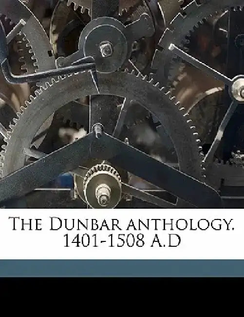 The Dunbar Anthology. 1401-1508 A.D by Edward Arber