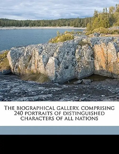 The Biographical Gallery, Comprising 240 Portraits of Distinguished Characters of All Nations by G. Woodrow
