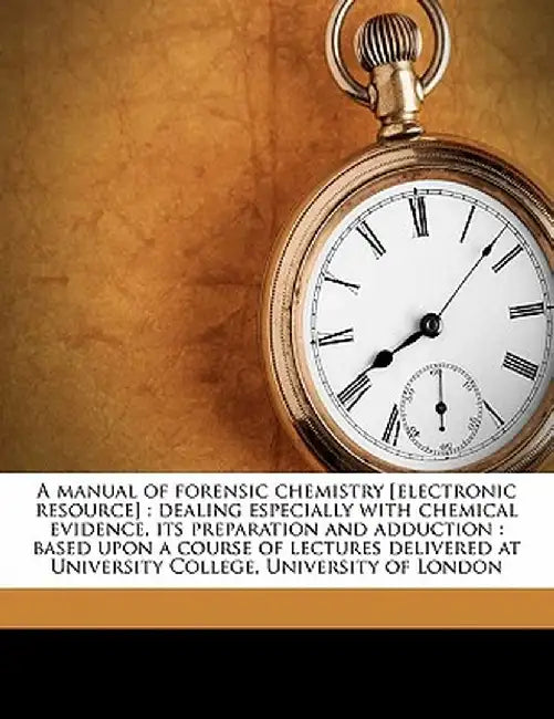 A Manual of Forensic Chemistry [Electronic Resource]: Dealing Especially with Chemical Evidence, Its Preparation and Adduction: Based Upon a Course of by William Jago